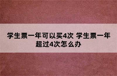 学生票一年可以买4次 学生票一年超过4次怎么办